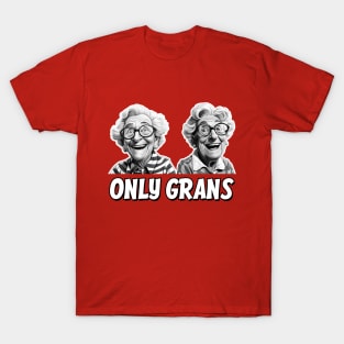 Only Grans - A fun parody T-Shirt